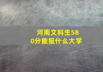 河南文科生580分能报什么大学