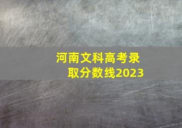 河南文科高考录取分数线2023