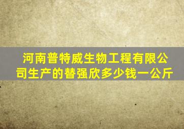 河南普特威生物工程有限公司生产的替强欣多少钱一公斤