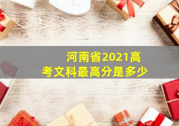 河南省2021高考文科最高分是多少