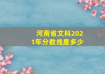 河南省文科2021年分数线是多少