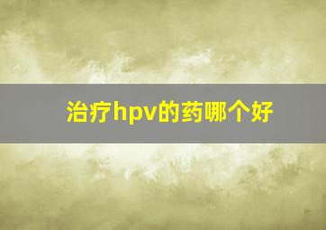 治疗hpv的药哪个好