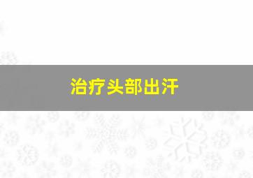 治疗头部出汗