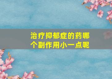 治疗抑郁症的药哪个副作用小一点呢