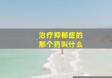 治疗抑郁症的那个药叫什么