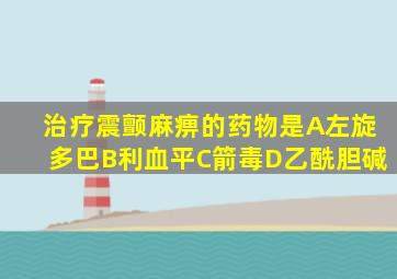 治疗震颤麻痹的药物是A左旋多巴B利血平C箭毒D乙酰胆碱