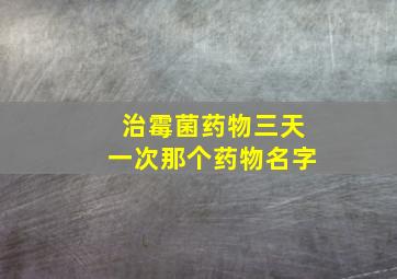 治霉菌药物三天一次那个药物名字