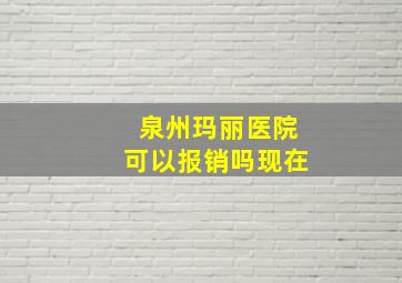 泉州玛丽医院可以报销吗现在