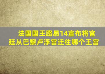 法国国王路易14宣布将宫廷从巴黎卢浮宫迁往哪个王宫