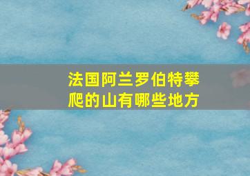 法国阿兰罗伯特攀爬的山有哪些地方