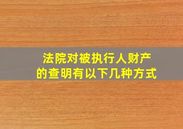 法院对被执行人财产的查明有以下几种方式