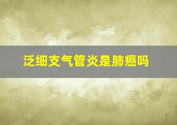 泛细支气管炎是肺癌吗