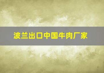 波兰出口中国牛肉厂家