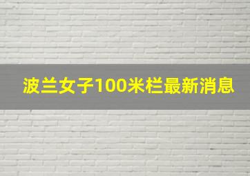 波兰女子100米栏最新消息