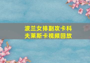 波兰女排副攻卡科夫莱斯卡视频回放