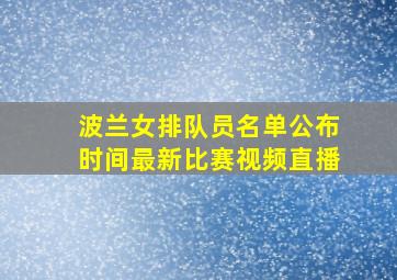 波兰女排队员名单公布时间最新比赛视频直播