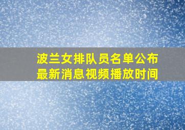 波兰女排队员名单公布最新消息视频播放时间