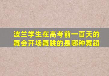 波兰学生在高考前一百天的舞会开场舞跳的是哪种舞蹈