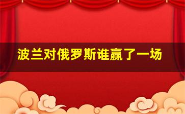 波兰对俄罗斯谁赢了一场