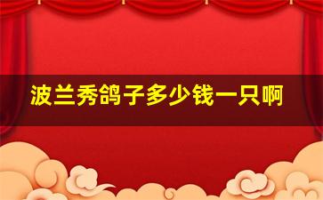 波兰秀鸽子多少钱一只啊