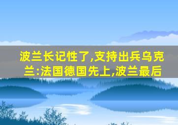 波兰长记性了,支持出兵乌克兰:法国德国先上,波兰最后