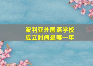 波利亚外国语学校成立时间是哪一年