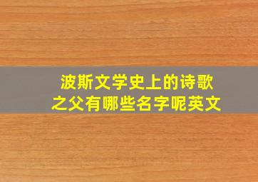 波斯文学史上的诗歌之父有哪些名字呢英文