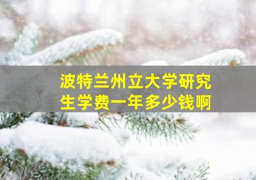 波特兰州立大学研究生学费一年多少钱啊