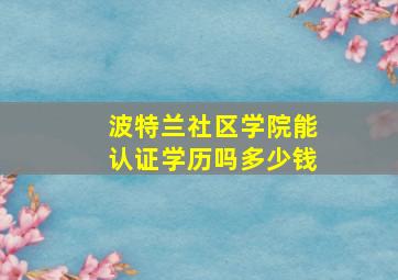 波特兰社区学院能认证学历吗多少钱