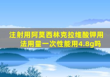 注射用阿莫西林克拉维酸钾用法用量一次性能用4.8g吗