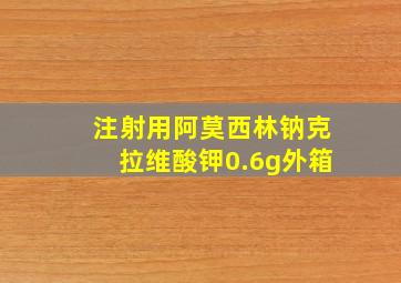 注射用阿莫西林钠克拉维酸钾0.6g外箱