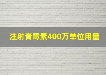 注射青霉素400万单位用量