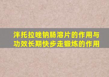 泮托拉唑钠肠溶片的作用与功效长期快步走锻炼的作用