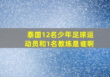 泰国12名少年足球运动员和1名教练是谁啊