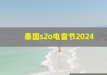 泰国s2o电音节2024