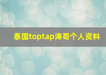 泰国toptap涛哥个人资料