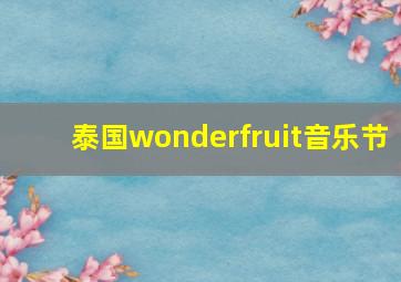 泰国wonderfruit音乐节