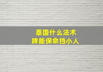 泰国什么法术牌能保命挡小人