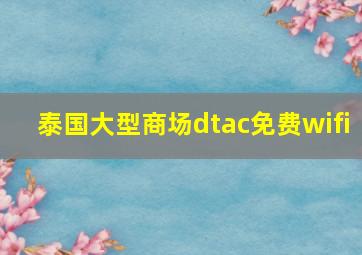 泰国大型商场dtac免费wifi