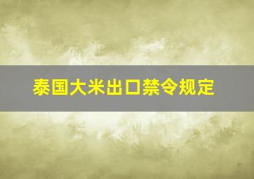 泰国大米出口禁令规定