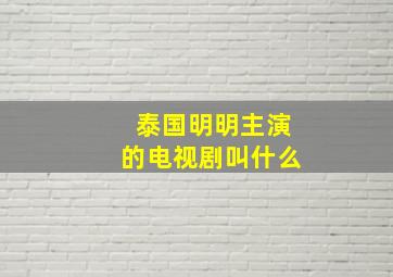 泰国明明主演的电视剧叫什么