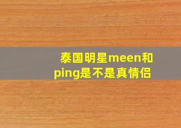 泰国明星meen和ping是不是真情侣