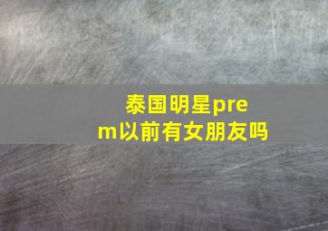 泰国明星prem以前有女朋友吗