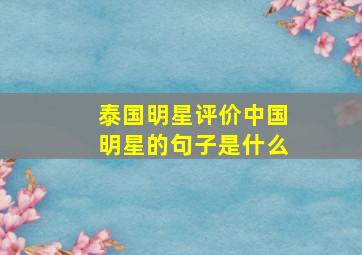 泰国明星评价中国明星的句子是什么