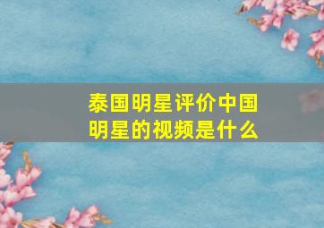 泰国明星评价中国明星的视频是什么