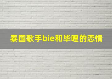 泰国歌手bie和毕哩的恋情