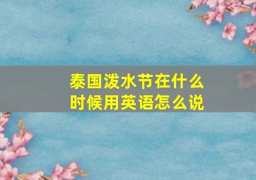 泰国泼水节在什么时候用英语怎么说