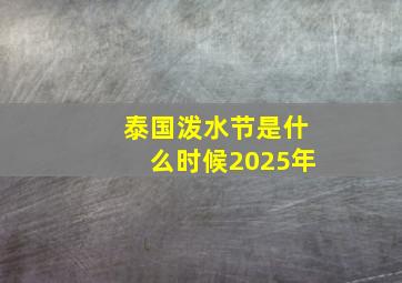 泰国泼水节是什么时候2025年