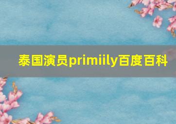 泰国演员primiily百度百科