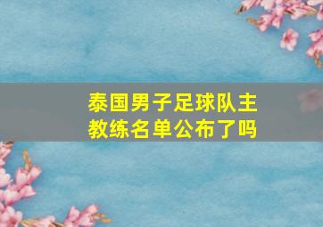 泰国男子足球队主教练名单公布了吗